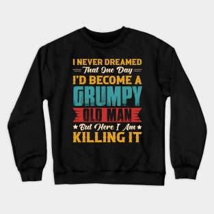 Dreamed That I'd Become A Grumpy Old Man Crewneck Sweatshirt